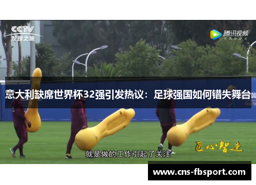 意大利缺席世界杯32强引发热议:足球强国如何错失舞台 意大利缺席世界杯32强引发热议:足球强国如何错失舞台