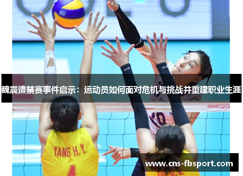 魏震遭禁赛事件启示:运动员如何面对危机与挑战并重建职业生涯 魏震遭禁赛事件启示:运动员如何面对危机与挑战并重建职业生涯