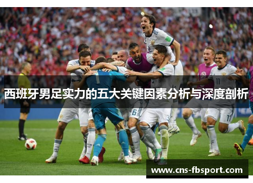 西班牙男足实力的五大关键因素分析与深度剖析