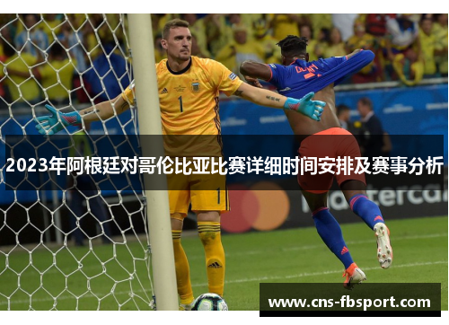 2023年阿根廷对哥伦比亚比赛详细时间安排及赛事分析