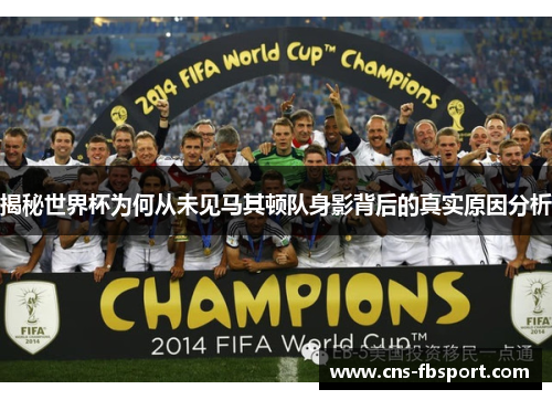 揭秘世界杯为何从未见马其顿队身影背后的真实原因分析 揭秘世界杯为何从未见马其顿队身影背后的真实原因分析