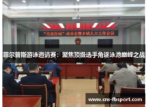 菲尔普斯游泳邀请赛：聚焦顶级选手角逐泳池巅峰之战