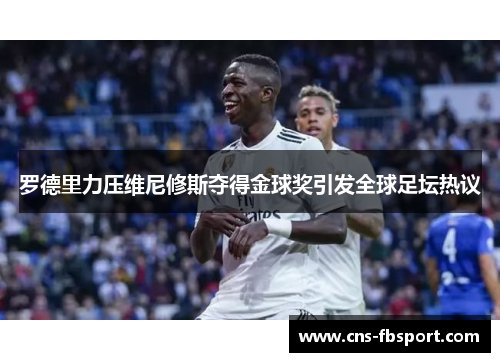 罗德里力压维尼修斯夺得金球奖引发全球足坛热议 罗德里力压维尼修斯夺得金球奖引发全球足坛热议